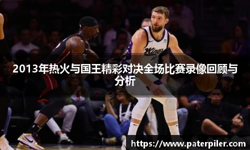 2013年热火与国王精彩对决全场比赛录像回顾与分析